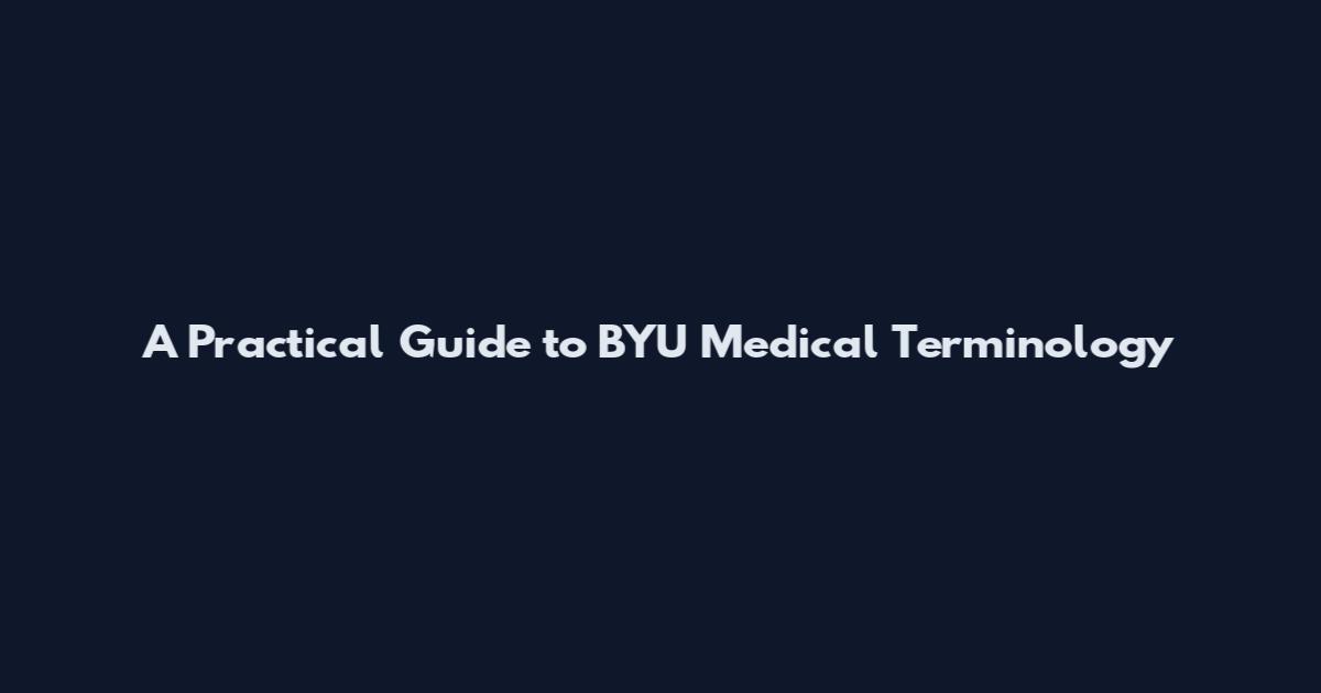 A Practical Guide to BYU Medical Terminology