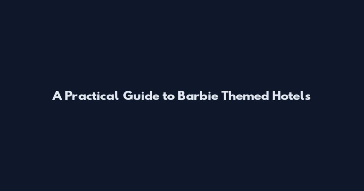 A Practical Guide to Barbie Themed Hotels
