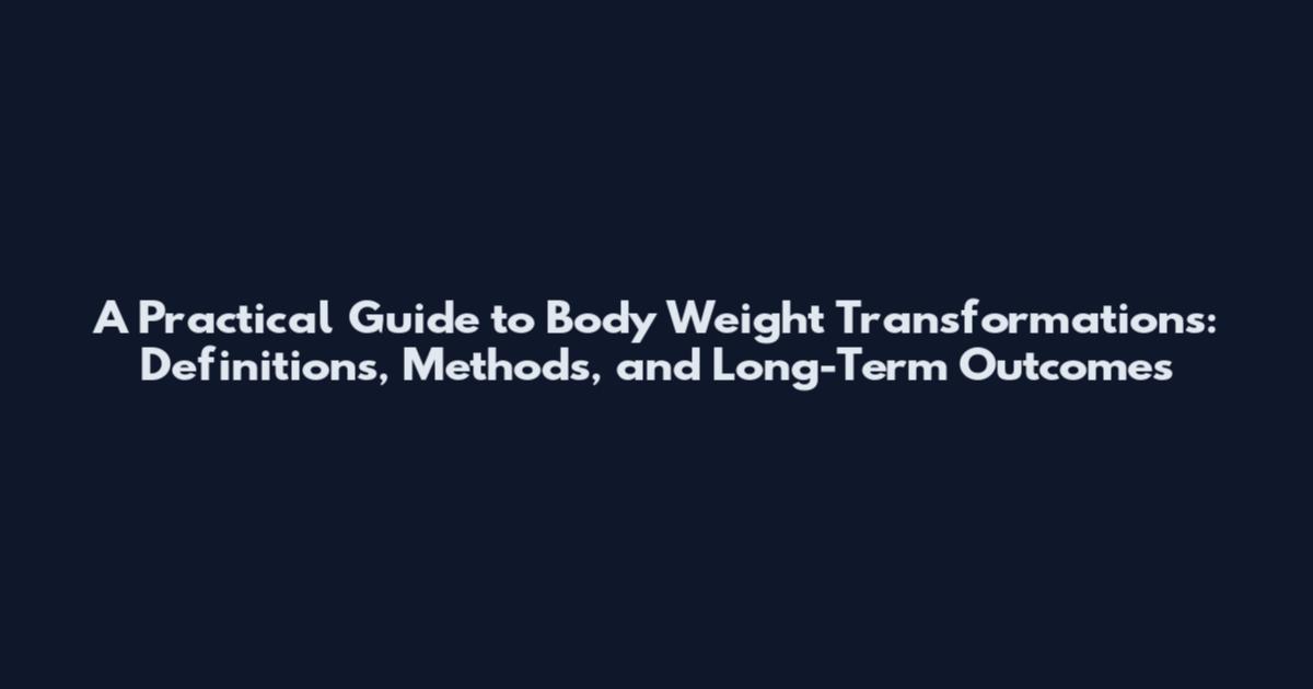 A Practical Guide to Body Weight Transformations: Definitions, Methods, and Long-Term Outcomes