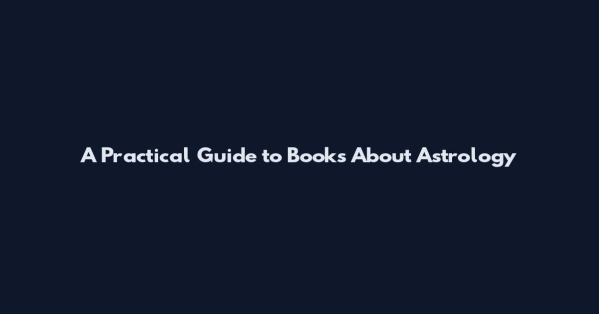 A Practical Guide to Books About Astrology