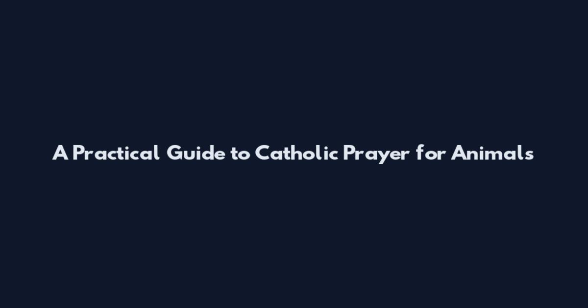 A Practical Guide to Catholic Prayer for Animals