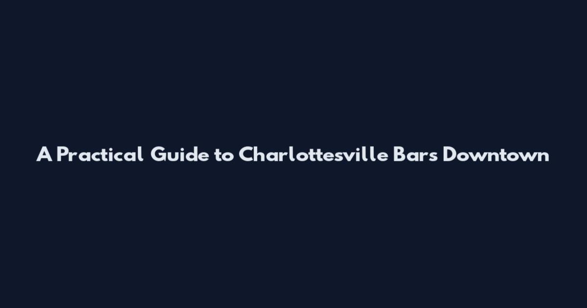 A Practical Guide to Charlottesville Bars Downtown