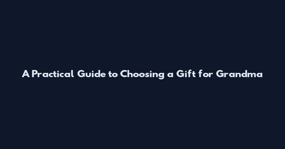 A Practical Guide to Choosing a Gift for Grandma
