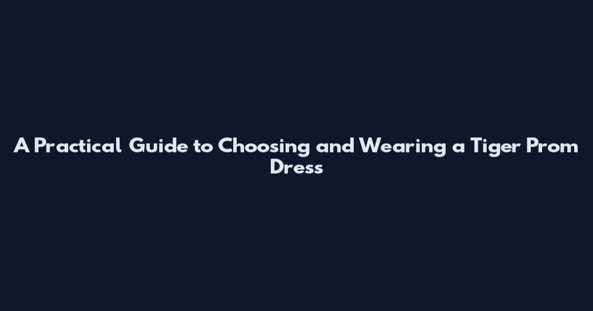 A Practical Guide to Choosing and Wearing a Tiger Prom Dress