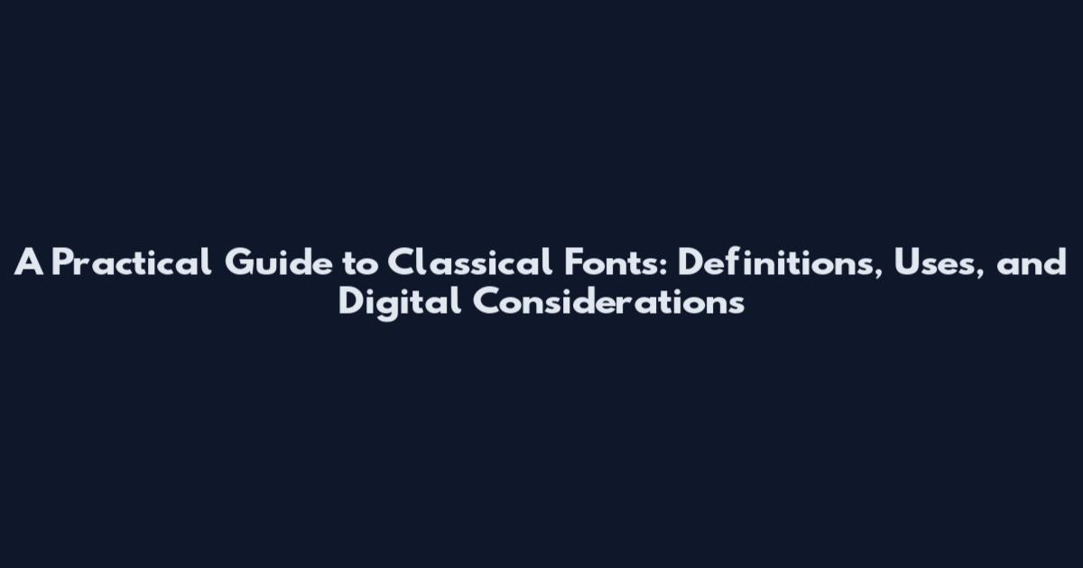 A Practical Guide to Classical Fonts: Definitions, Uses, and Digital Considerations