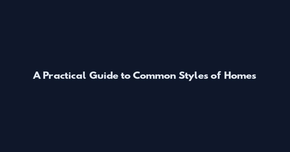 A Practical Guide to Common Styles of Homes