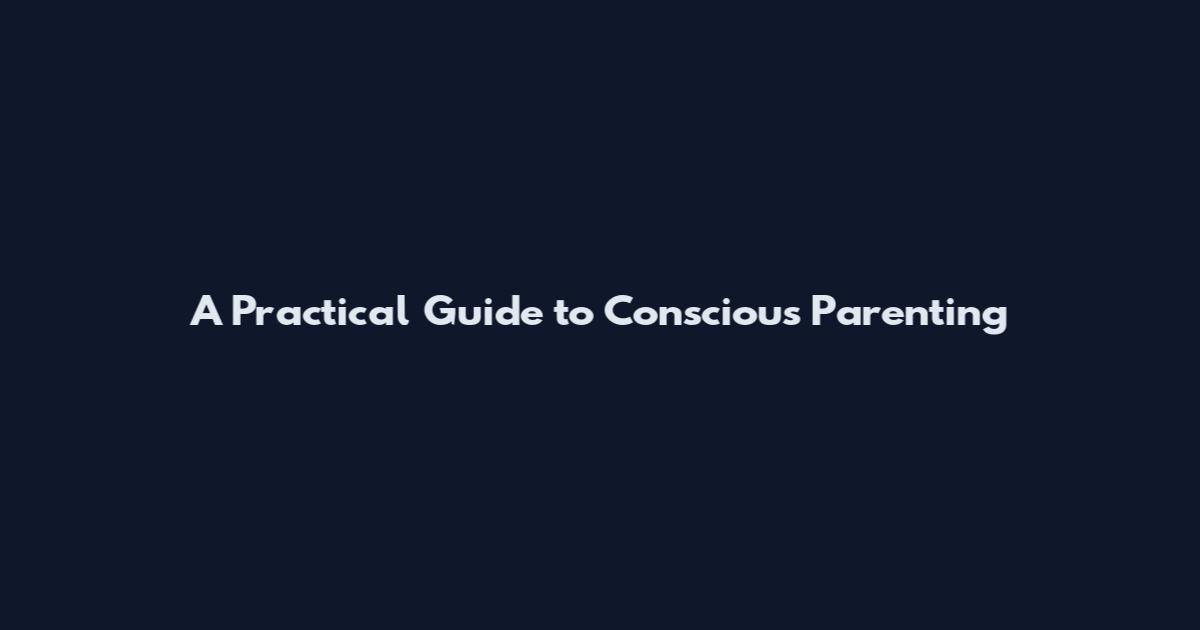 A Practical Guide to Conscious Parenting