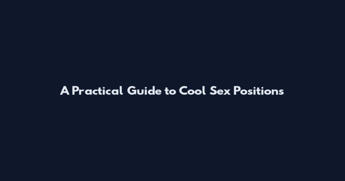 A Practical Guide to Cool Sex Positions