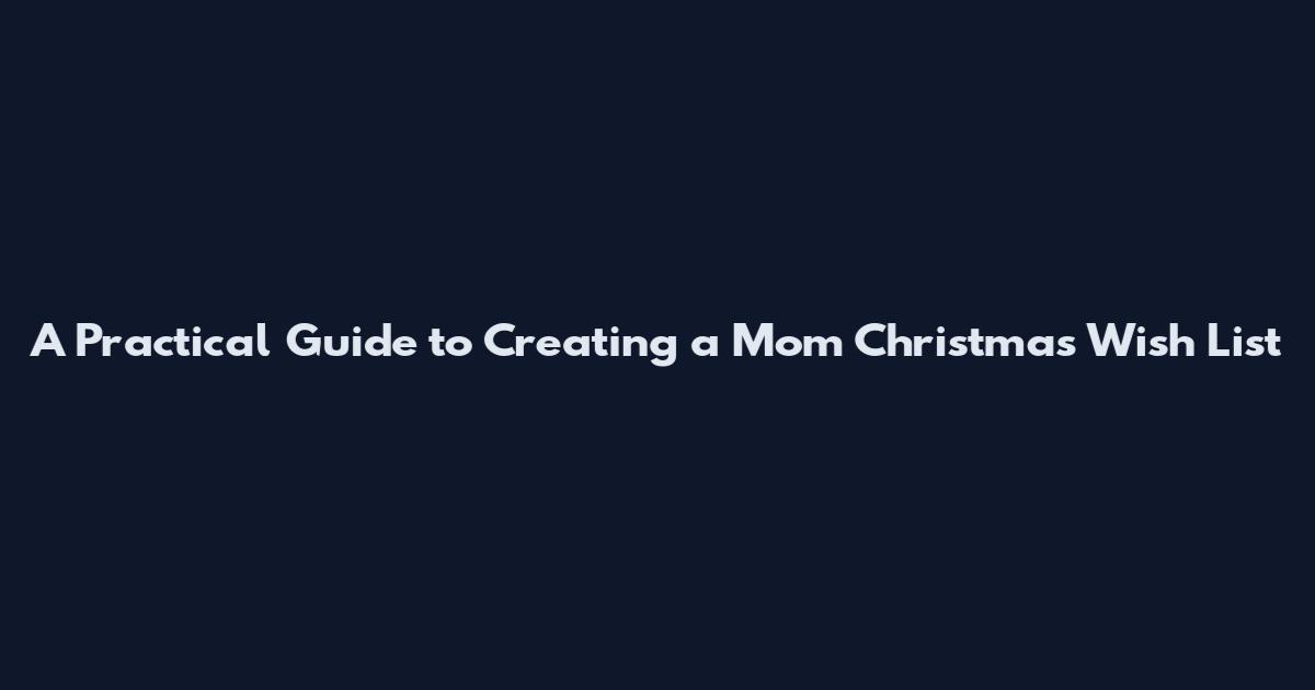 A Practical Guide to Creating a Mom Christmas Wish List