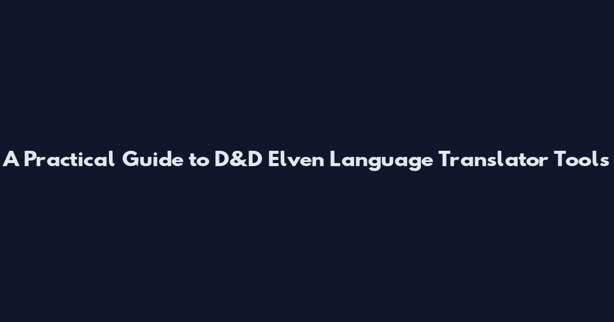 A Practical Guide to D&D Elven Language Translator Tools