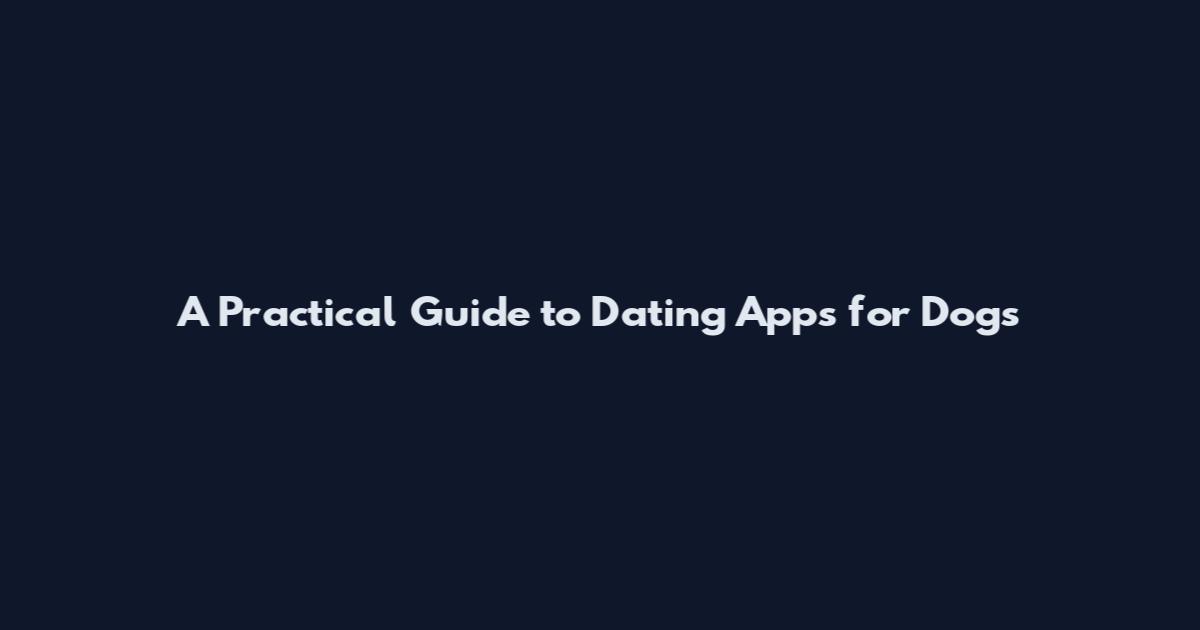 A Practical Guide to Dating Apps for Dogs