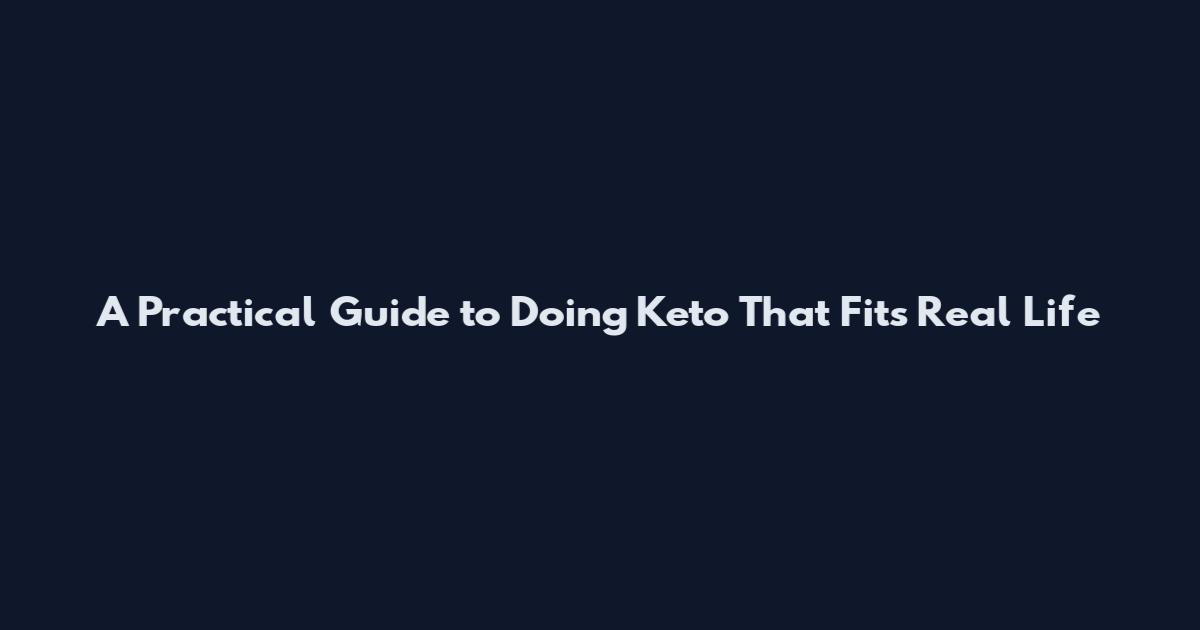 A Practical Guide to Doing Keto That Fits Real Life