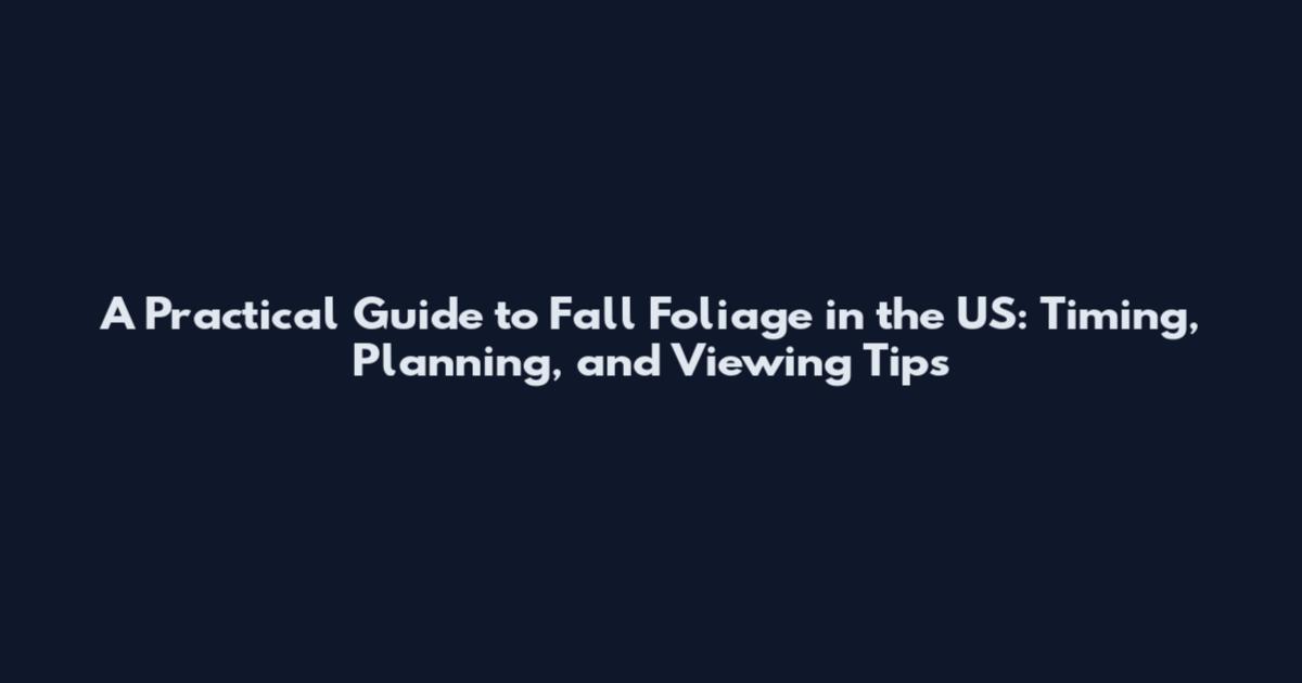 A Practical Guide to Fall Foliage in the US: Timing, Planning, and Viewing Tips