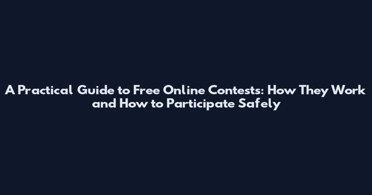 A Practical Guide to Free Online Contests: How They Work and How to Participate Safely