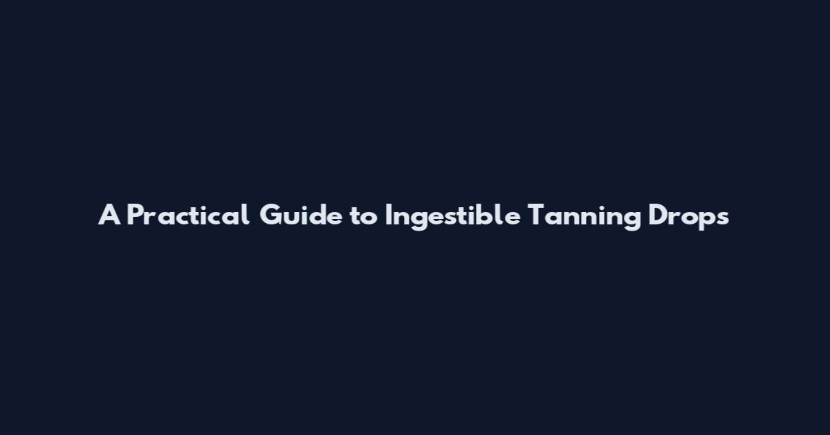 A Practical Guide to Ingestible Tanning Drops