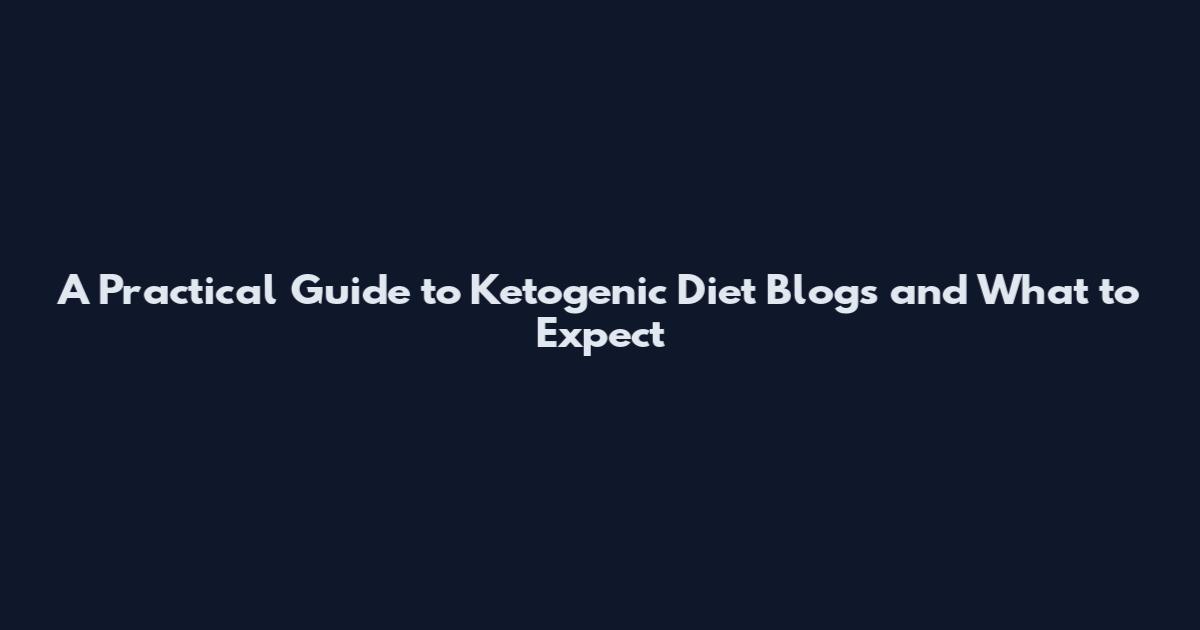 A Practical Guide to Ketogenic Diet Blogs and What to Expect
