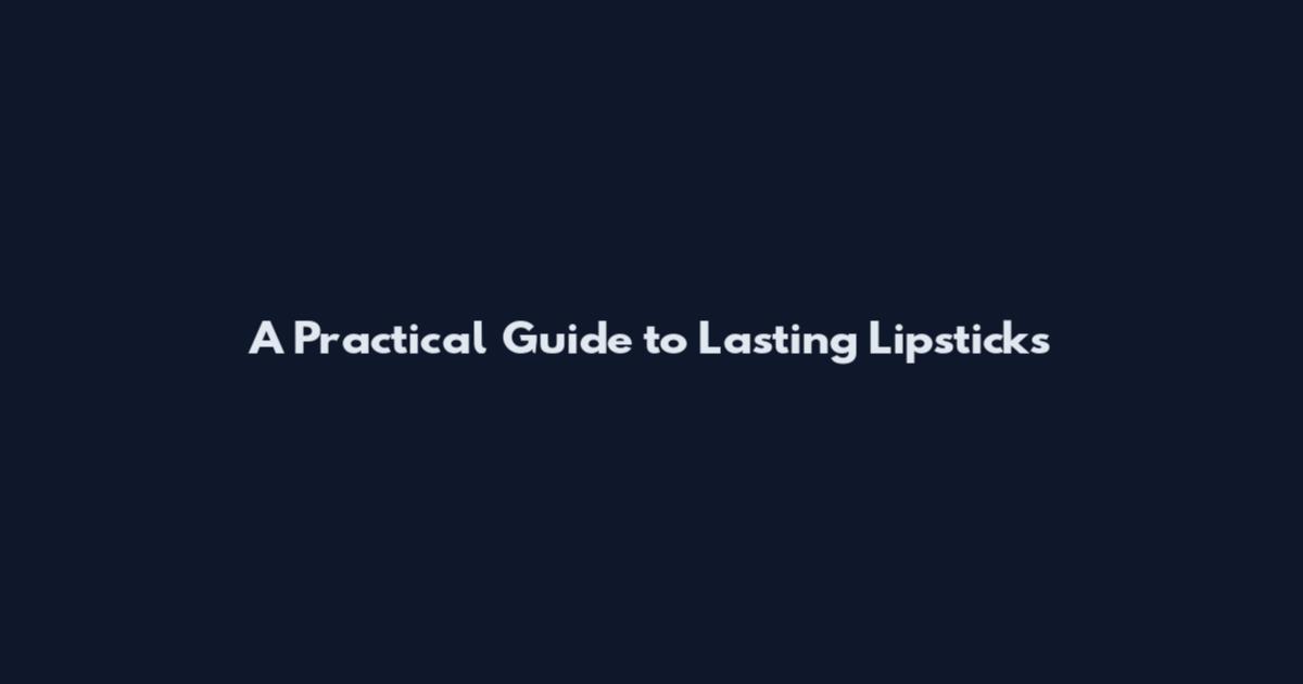 A Practical Guide to Lasting Lipsticks