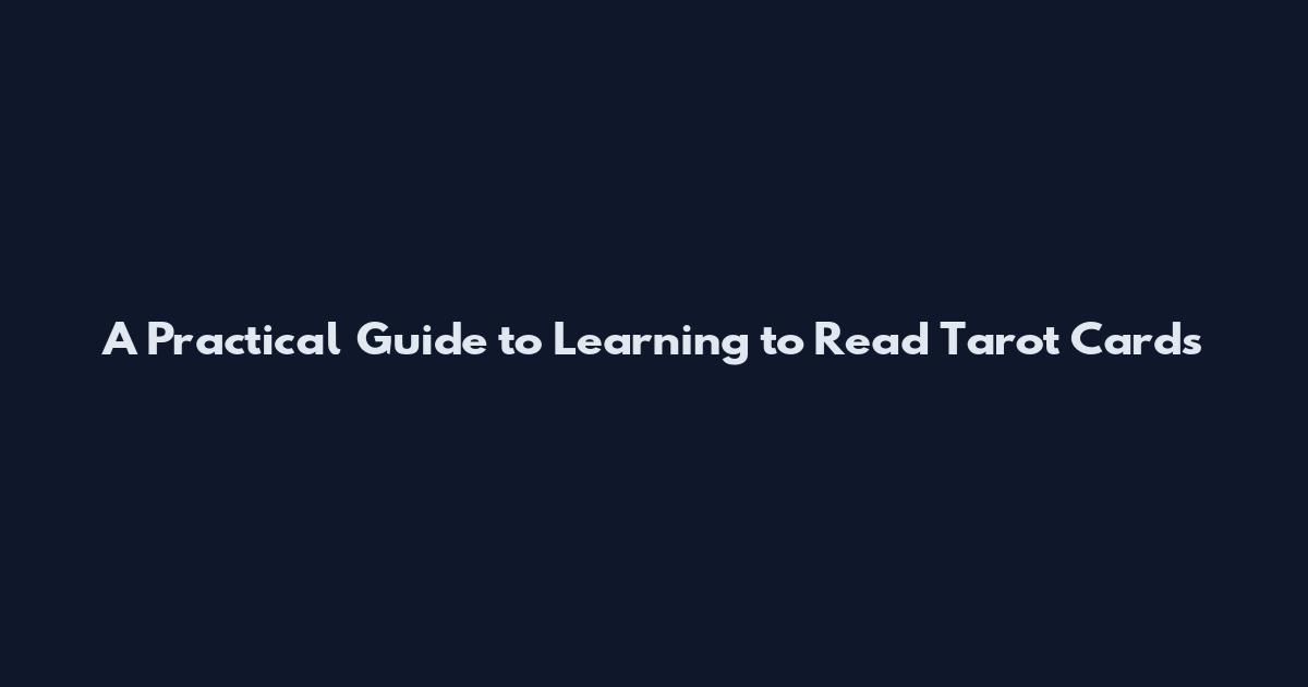 A Practical Guide to Learning to Read Tarot Cards
