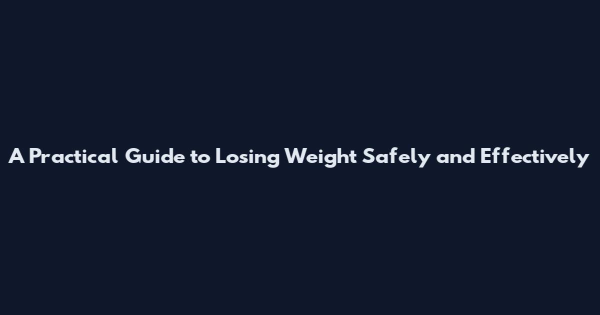 A Practical Guide to Losing Weight Safely and Effectively