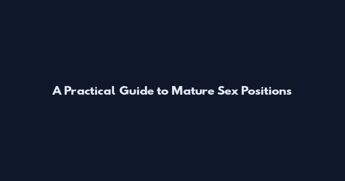A Practical Guide to Mature Sex Positions