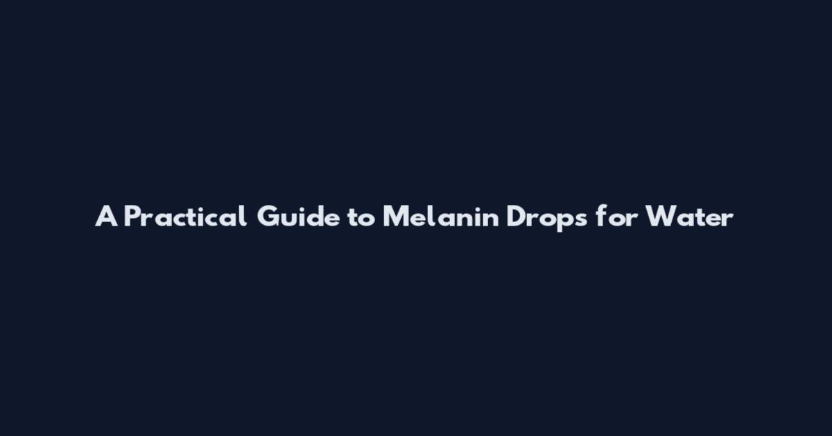 A Practical Guide to Melanin Drops for Water