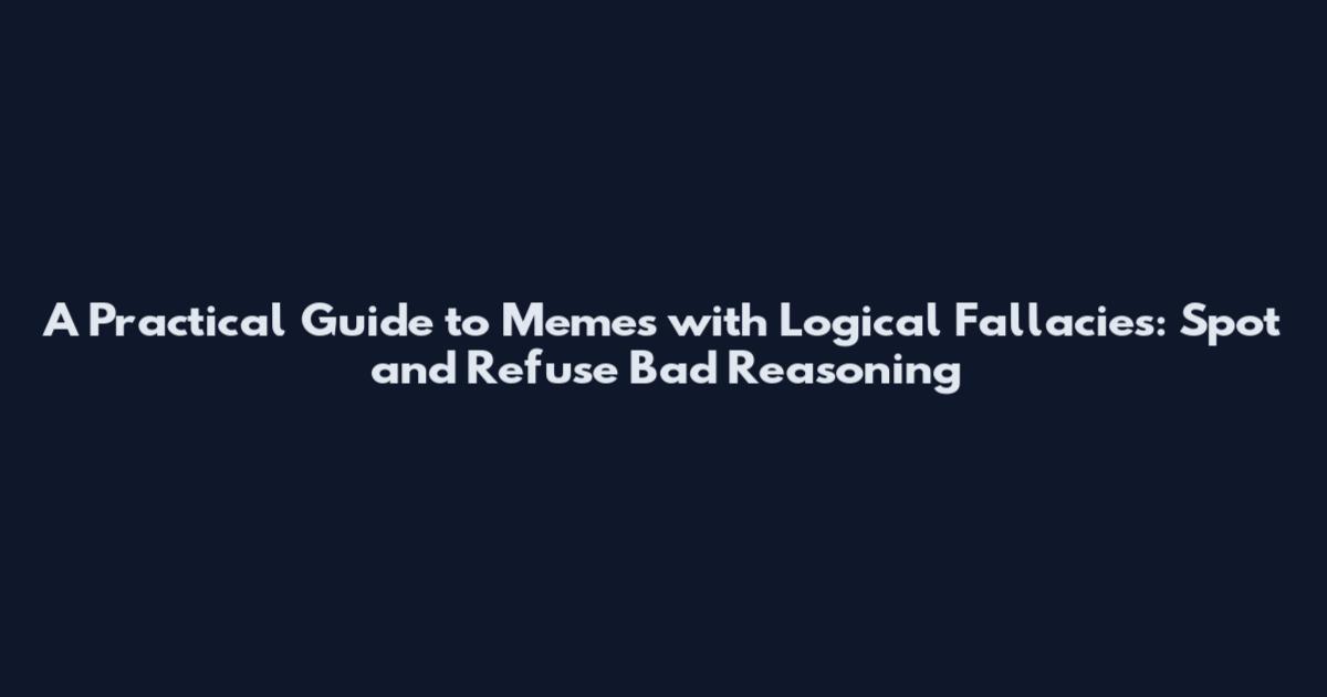 A Practical Guide to Memes with Logical Fallacies: Spot and Refuse Bad Reasoning