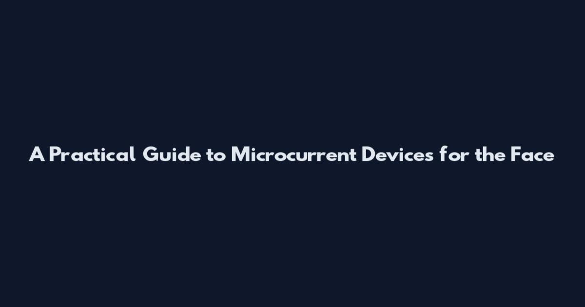 A Practical Guide to Microcurrent Devices for the Face