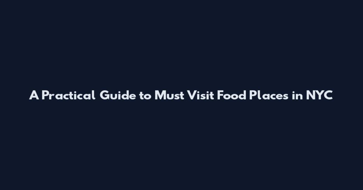 A Practical Guide to Must Visit Food Places in NYC