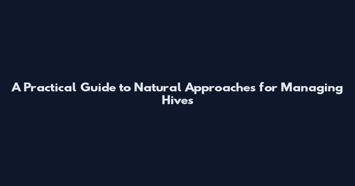 A Practical Guide to Natural Approaches for Managing Hives