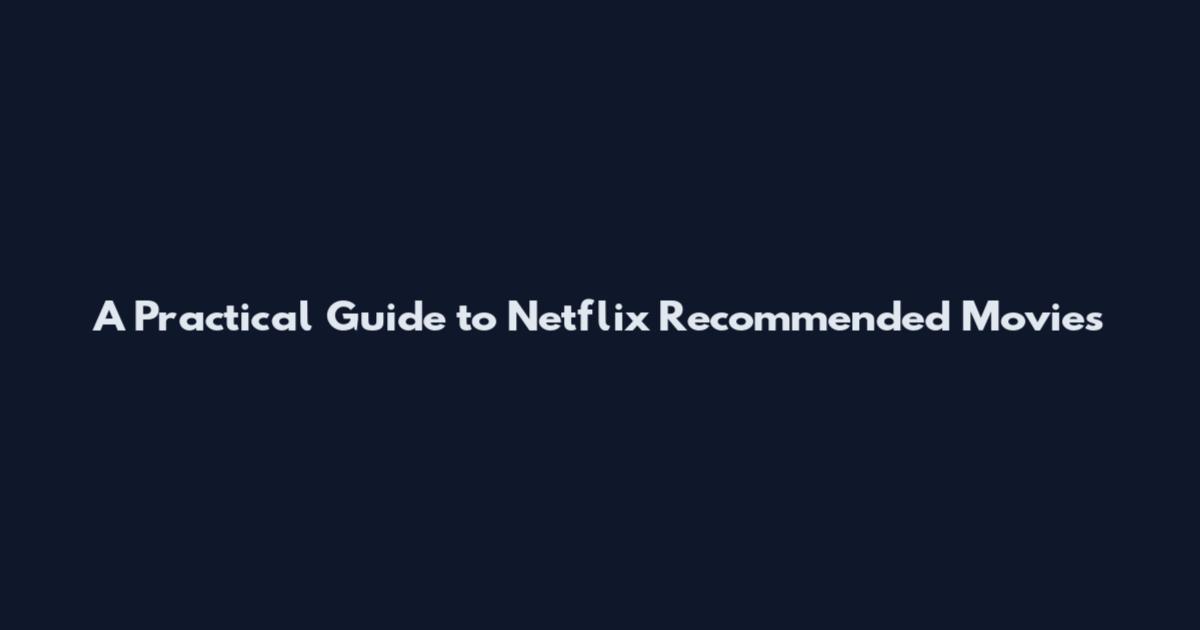 A Practical Guide to Netflix Recommended Movies
