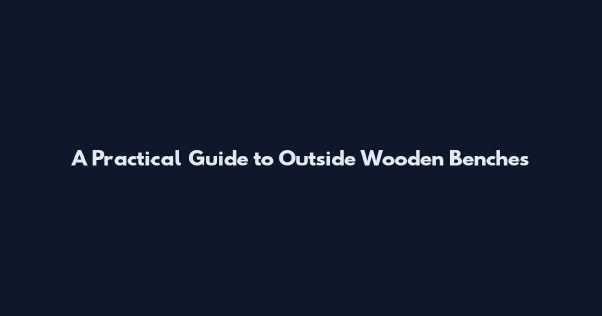 A Practical Guide to Outside Wooden Benches