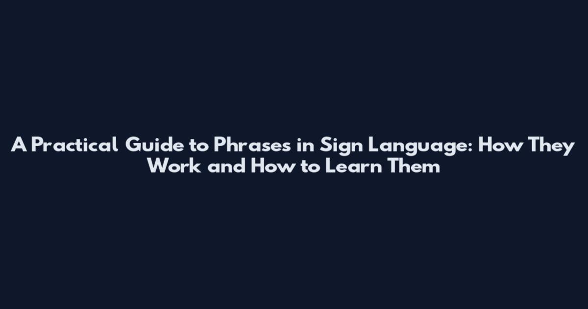 A Practical Guide to Phrases in Sign Language: How They Work and How to Learn Them