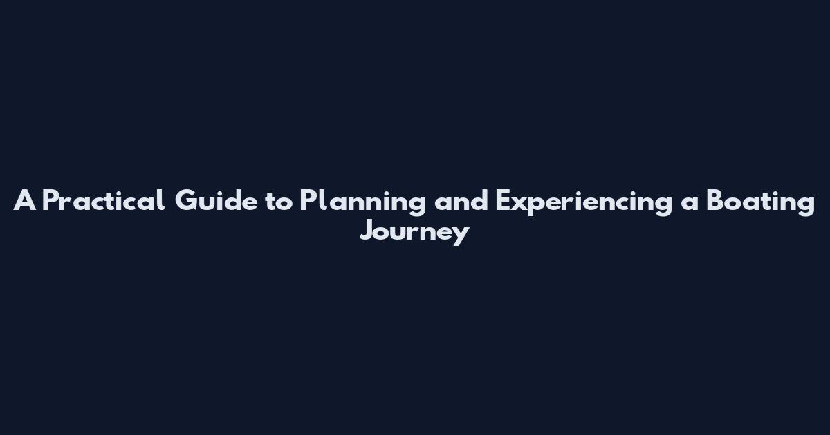 A Practical Guide to Planning and Experiencing a Boating Journey