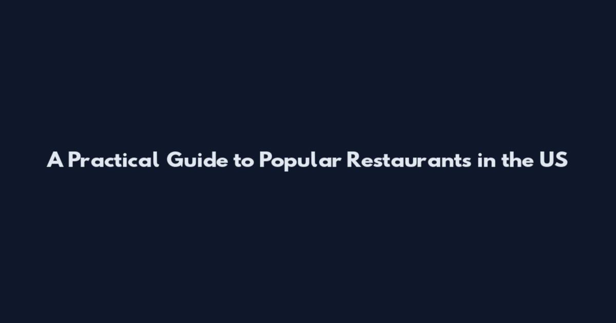 A Practical Guide to Popular Restaurants in the US