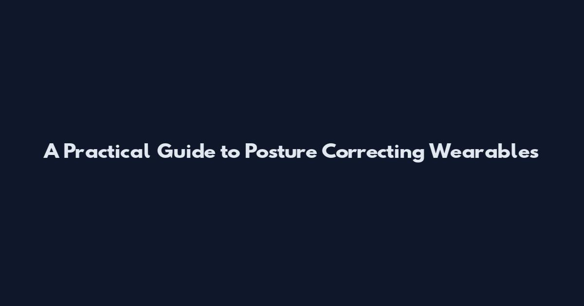 A Practical Guide to Posture Correcting Wearables