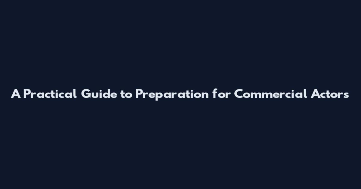 A Practical Guide to Preparation for Commercial Actors