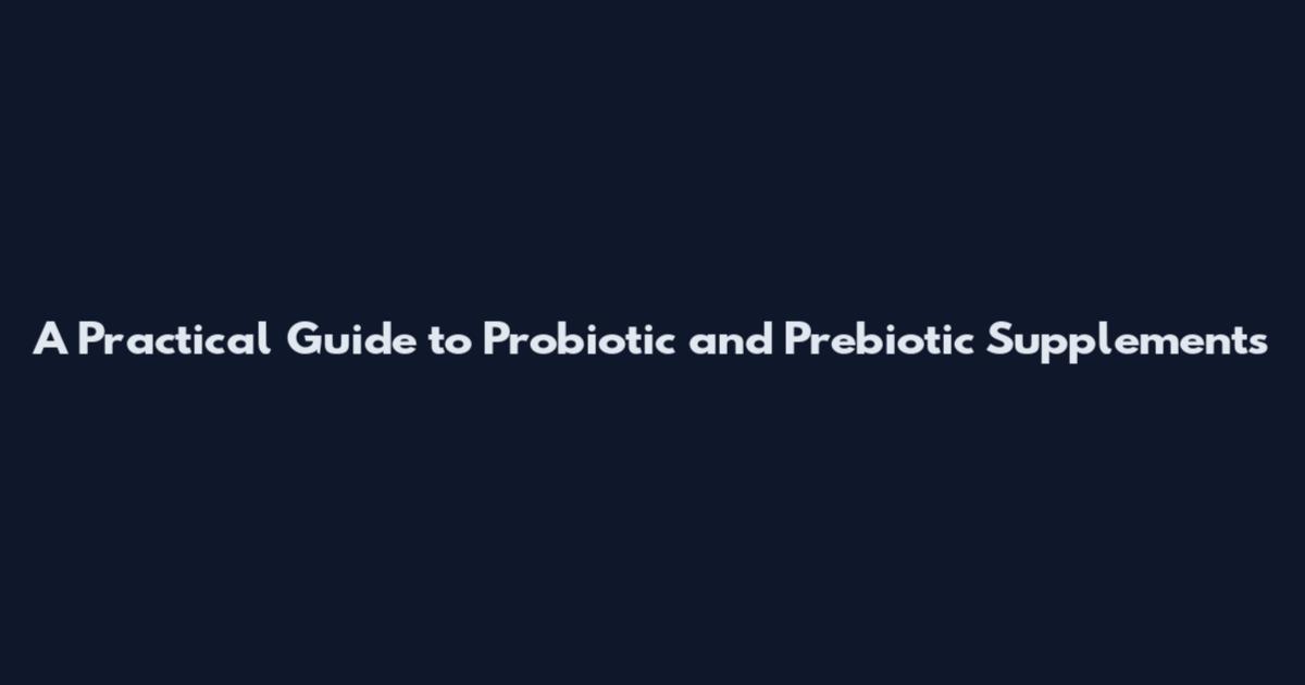A Practical Guide to Probiotic and Prebiotic Supplements