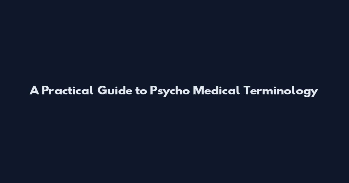 A Practical Guide to Psycho Medical Terminology