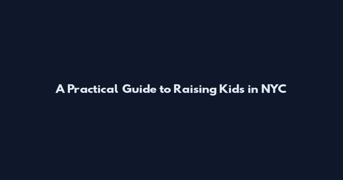 A Practical Guide to Raising Kids in NYC