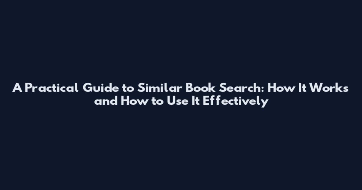 A Practical Guide to Similar Book Search: How It Works and How to Use It Effectively