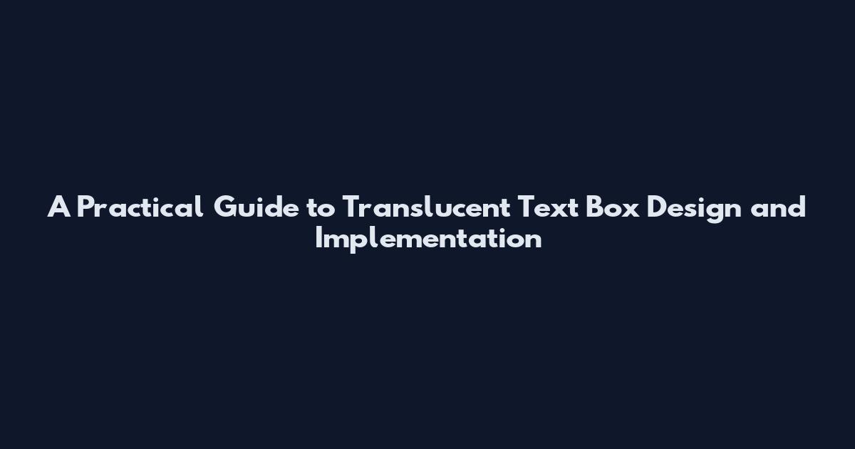 A Practical Guide to Translucent Text Box Design and Implementation