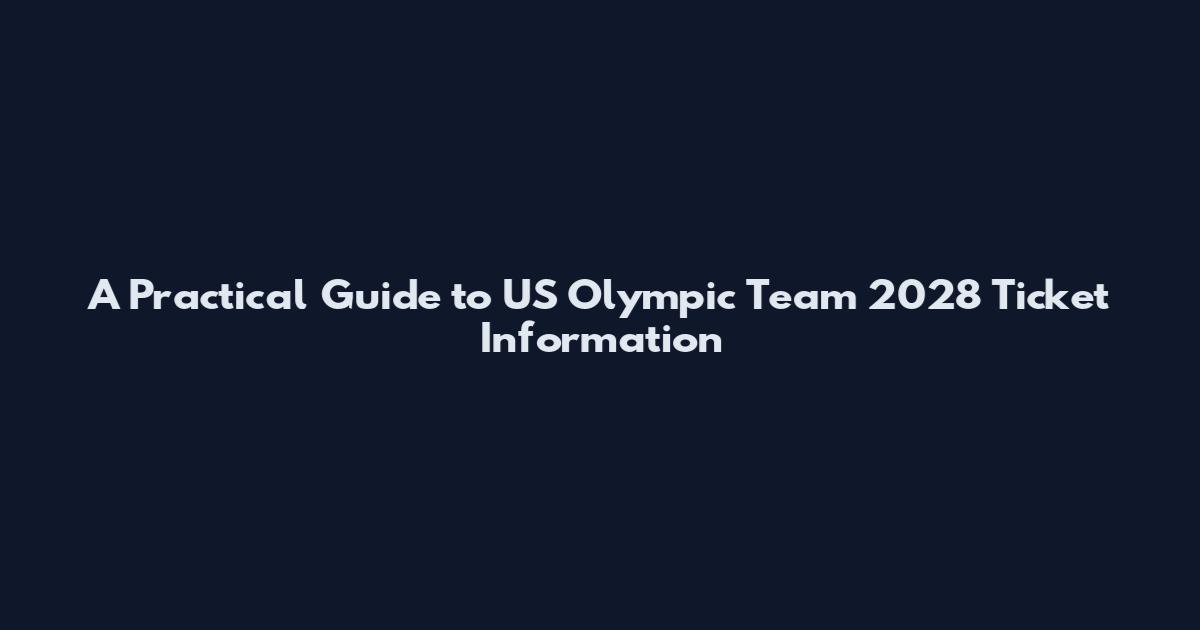 A Practical Guide to US Olympic Team 2028 Ticket Information