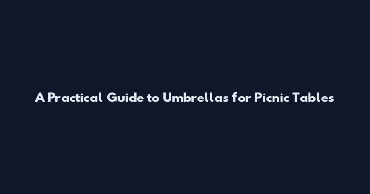 A Practical Guide to Umbrellas for Picnic Tables