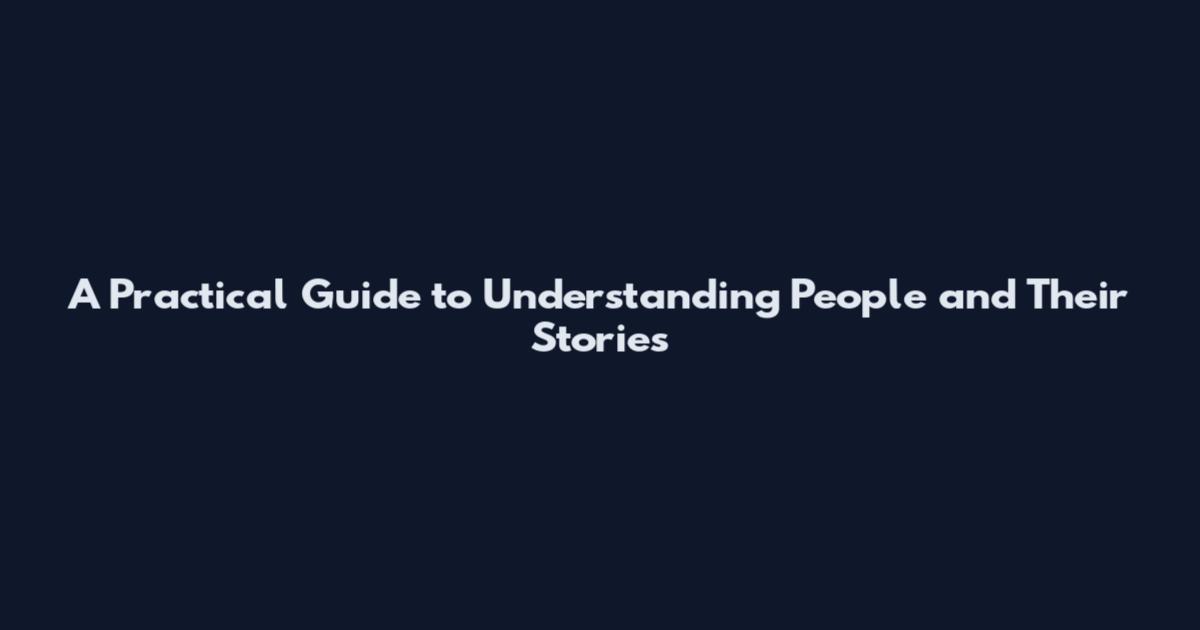 A Practical Guide to Understanding People and Their Stories