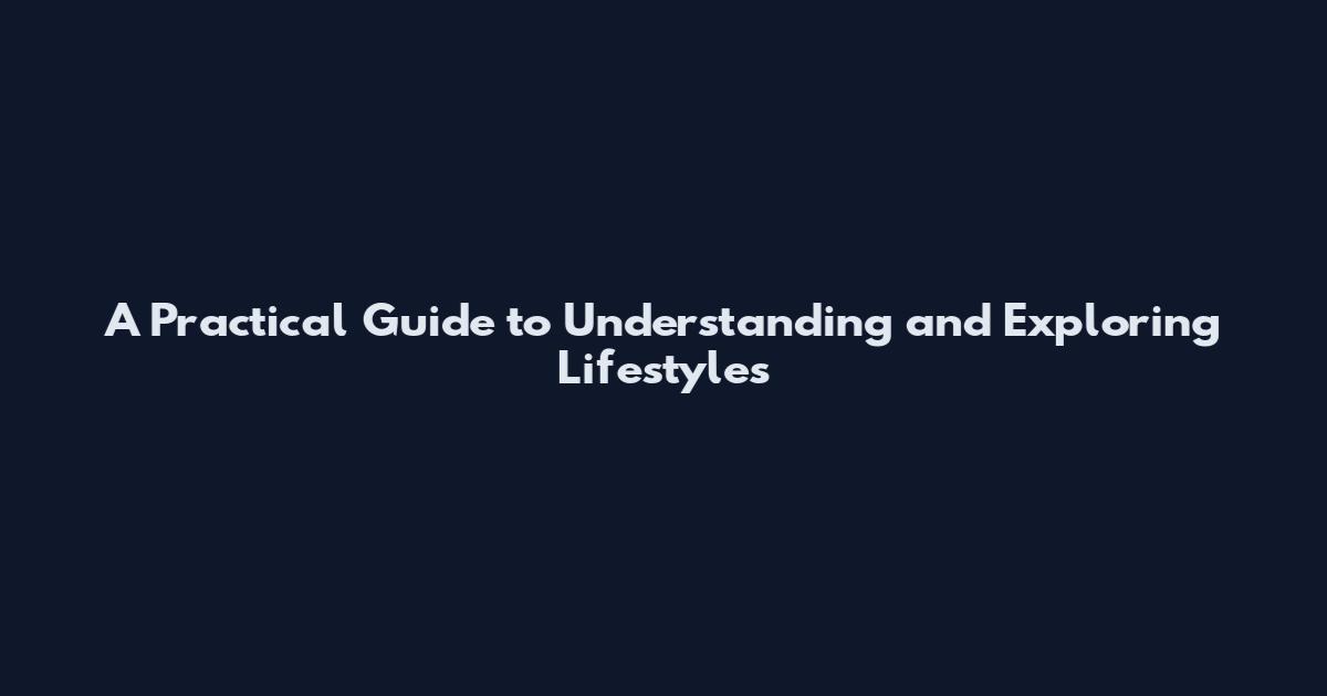 A Practical Guide to Understanding and Exploring Lifestyles