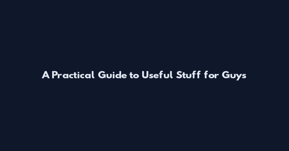 A Practical Guide to Useful Stuff for Guys