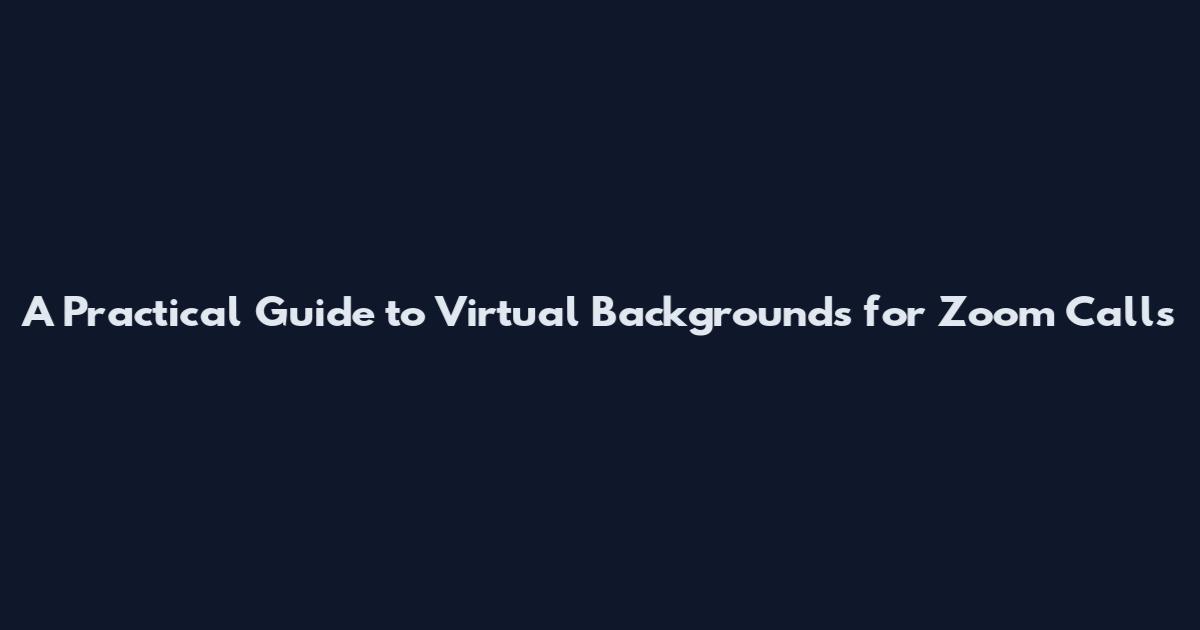 A Practical Guide to Virtual Backgrounds for Zoom Calls