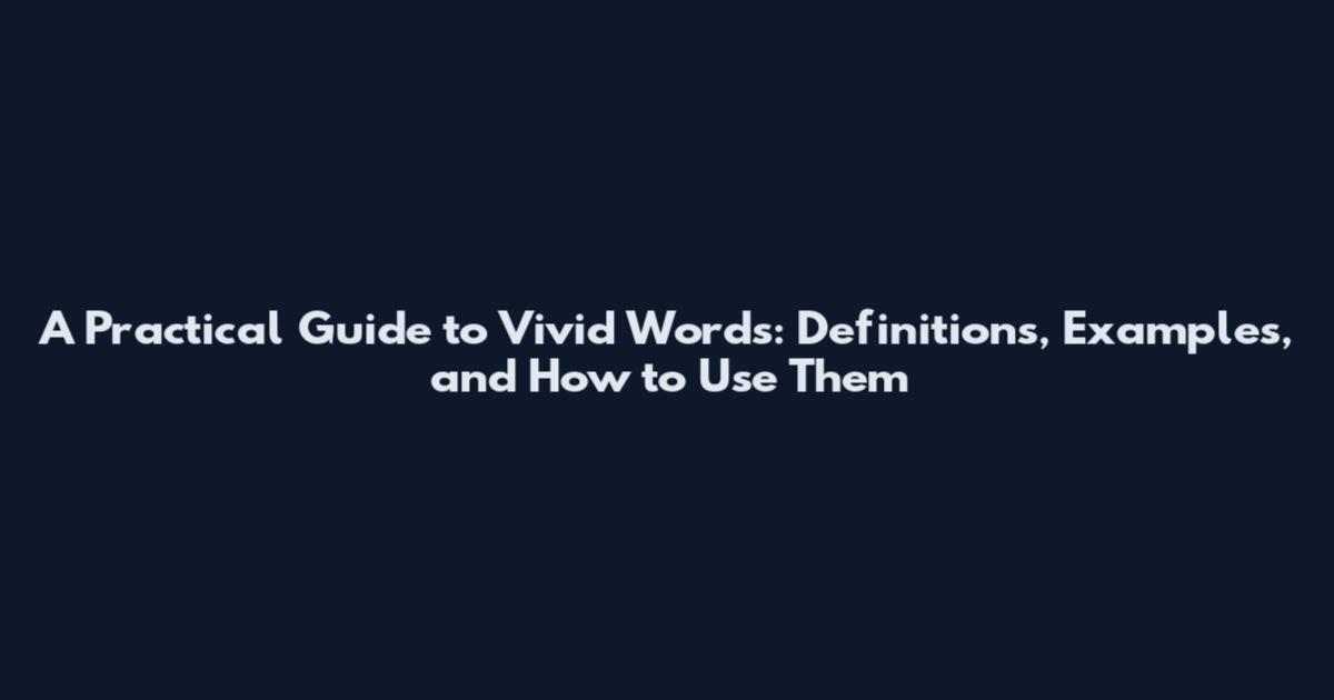A Practical Guide to Vivid Words: Definitions, Examples, and How to Use Them
