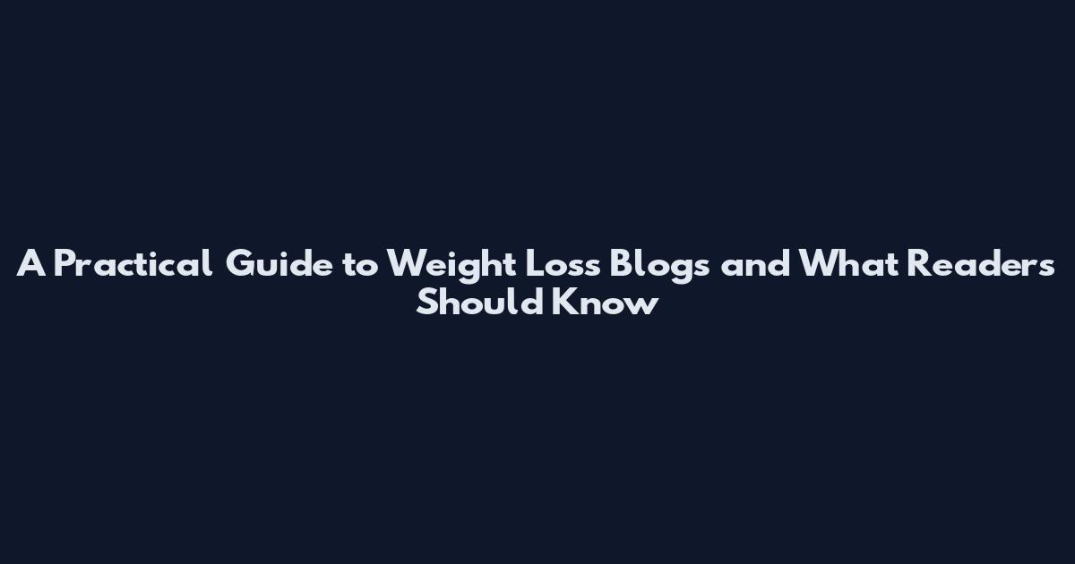 A Practical Guide to Weight Loss Blogs and What Readers Should Know