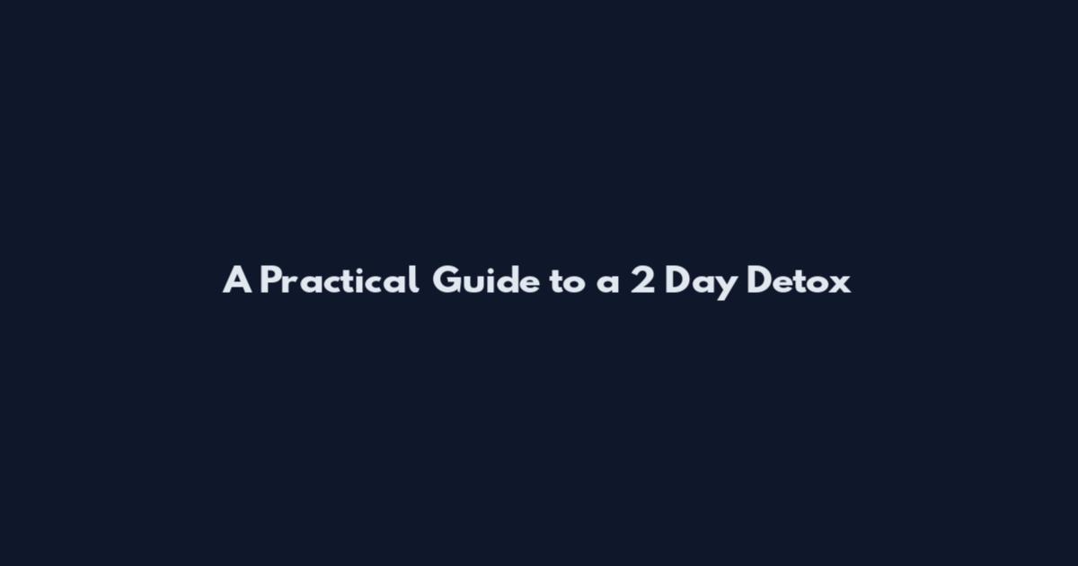 A Practical Guide to a 2 Day Detox